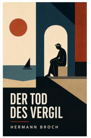 Der Tod des Vergil: Ein philosophischer Roman über römische Antike, Kunstschuld, Sprachwahrheit und die letzten Stunden eines Dichters