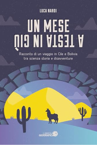 Un mese a testa in giù. Racconto di un viaggio in Cile e Bolivia tra scienza, storia e disavventure
