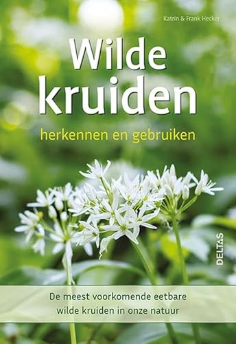 Wilde kruiden: herkennen en gebruiken : de meest voorkomende eetbare wilde kruiden in onze natuur