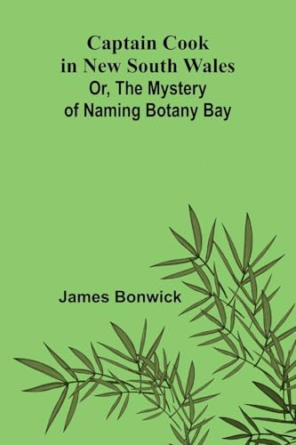 Captain Cook in New South Wales; Or, The Mystery of Naming Botany Bay