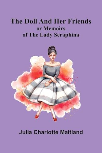 The Doll and Her Friends; or Memoirs of the Lady Seraphina