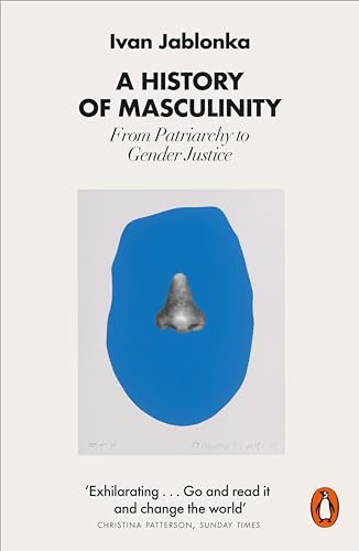 A History of Masculinity: From Patriarchy to Gender Justice (French Edition)
