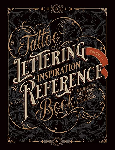 Tattoo Lettering Inspiration Reference Book: The Essential Guide to Blackletter, Script, West Coast and Calligraphy Lettering Alphabets + Filigree and Flourishes for Tattoo and Hand Lettering Artists