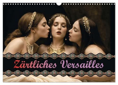Zärtliches Versailles (Wandkalender 2025 DIN A3 quer), CALVENDO Monatskalender: Eine Reise auf den erotischen Spuren von Marie-Antoinette (CALVENDO Erotik)