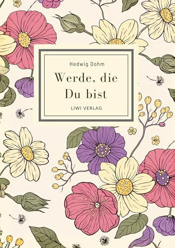 Hedwig Dohm: Werde, die Du bist. Vollständige Neuausgabe: Eine Novelle über weibliche Selbstsuche