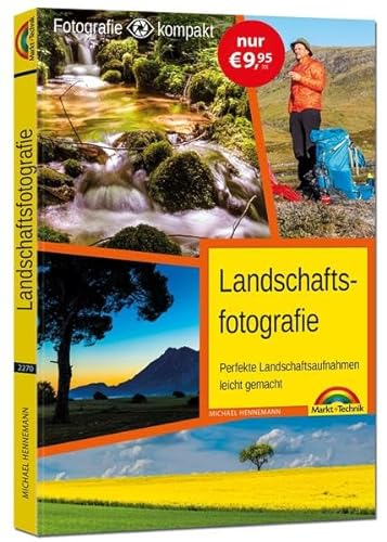 Landschaftsfotografie: Für Einsteiger und Fortgeschrittene - Licht und Technik perfekt erklärt. Komplett in Farbe