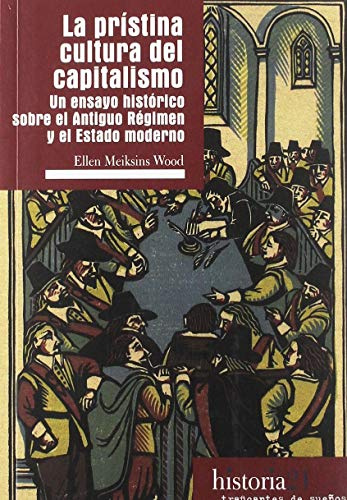 La prístina cultura del capitalismo: Un ensayo histórico sobre el Antiguo Régimen y el Estado moderno (Historia)