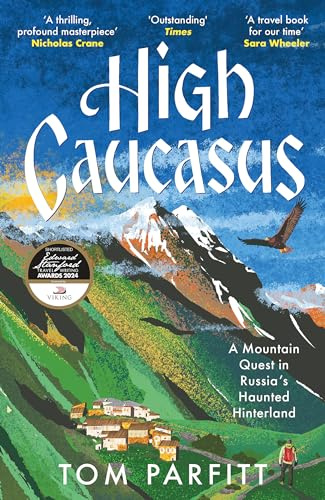 High Caucasus: The gripping and beautiful memoir of travelling along Russia's wildest frontier