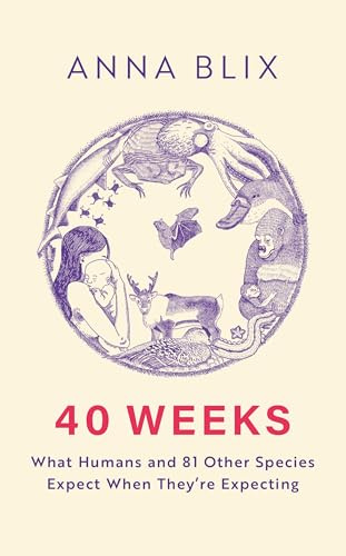40 Weeks: What Humans and 81 Other Species Expect When They're Expecting