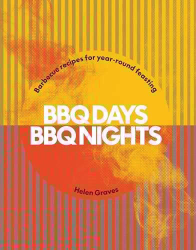 BBQ Days, BBQ Nights: Barbecue Recipes for Year-Round Feasting