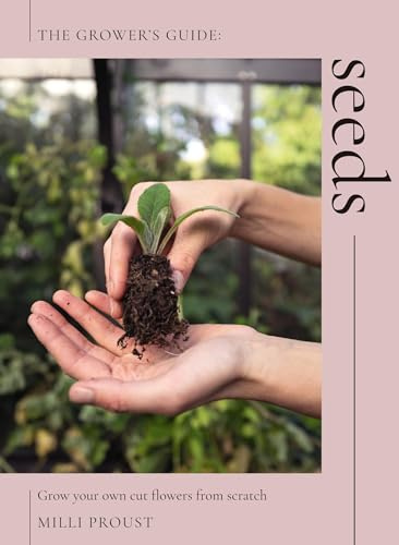 Seeds: Grow Your Own Cut Flowers from Scratch (The Grower's Guide)