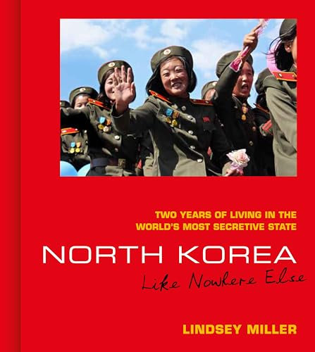North Korea: Like Nowhere Else: Two Years of Life and Photos from the World's Most Secretive State