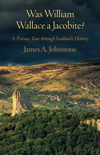 Was William Wallace a Jacobite?: A Private Tour through Scotland’s History