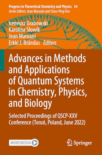 Advances in Methods and Applications of Quantum Systems in Chemistry, Physics, and Biology: Selected Proceedings of QSCP-XXV Conference (Toruń, ... in Theoretical Chemistry and Physics, 34)