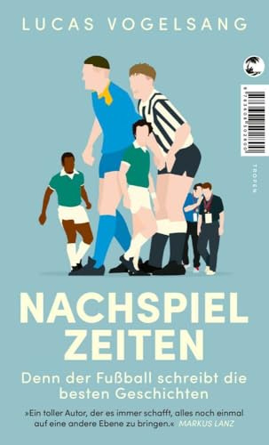 Nachspielzeiten: Denn der Fußball schreibt die besten Geschichten