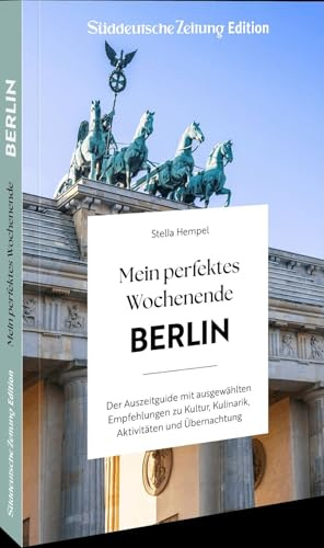 Mein perfektes Wochenende Berlin: Der Auszeitguide mit ausgewählten Empfehlungen zu Kultur, Kulinarik, Aktivitäten und Übernachtung