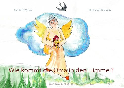 Wie kommt die Oma in den Himmel?: Eine Erklärung der Erdbestattung für 4-7 Jährige