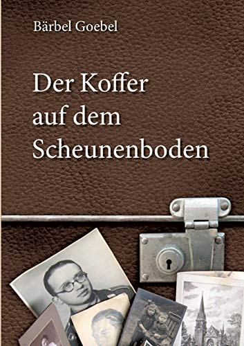 Der Koffer auf dem Scheunenboden: Erinnerungen bis zur Flucht aus der DDR am 20. Dezember 1960