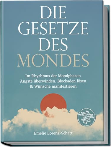 Die Gesetze des Mondes: Im Rhythmus der Mondphasen Ängste überwinden, Blockaden lösen & Wünsche manifestieren - inkl. Mondkalender, Ritualen, Manifestationen, Jahresplan u.v.m.