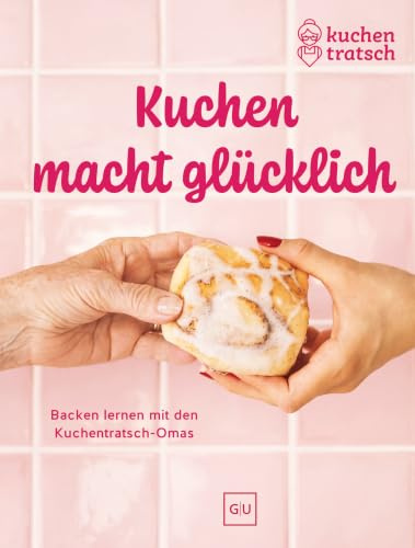 Kuchen macht glücklich: Backen lernen von Bananenbrot bis Zimtschnecken - Einsteiger-Back-Rezepte, Tricks und Geheimnisse der Kuchentratsch-Omas
