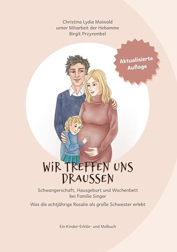 wir treffen uns draussen Schwangerschaft, Hausgeburt und Wochenbett bei Familie Singer: Was Rosalie als große Schwester erlebt Ein Kinder-Erklär- und Malbuch