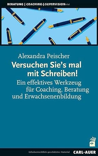 Versuchen Sie’s mal mit Schreiben!: Ein effektives Werkzeug für Coaching, Beratung und Erwachsenenbildung (Beratung, Coaching, Supervision)