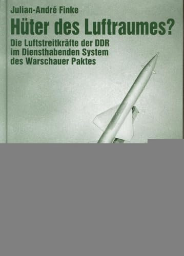 Hüter des Luftraumes?: Die Luftstreitkräfte der DDR im Diensthabenden System des Warschauer Paktes