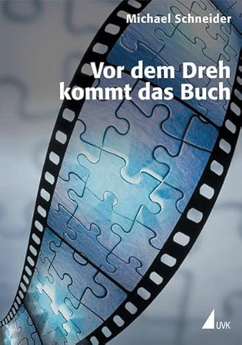 Vor dem Dreh kommt das Buch: Die hohe Schule des filmischen Erzählens (Praxis Film)