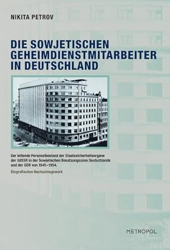 Die sowjetischen Geheimdienstmitarbeiter in Deutschland: Der leitende Personalbestand der Staatssicherheitsorgane der UdSSR in der Sowjetischen Besatzungszone Deutschlands und der DDR von 1945-1954