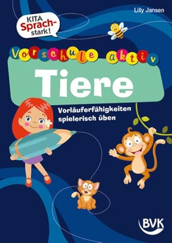 Kita Sprachstark: Vorschule aktiv Tiere. Vorläuferfähigkeiten spielerisch üben | ideal für Vorschulkinder ab 4 Jahren