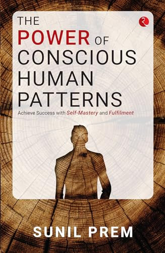 The Power of Conscious Human Patterns: Achieve Success with Self-Mastery and Fulfilment