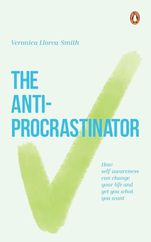 The Anti-Procrastinator: How Self-Awareness Can Change Your Life and Get You What You Want