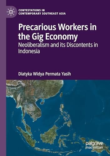 Precarious Workers in the Gig Economy: Neoliberalism and its Discontents in Indonesia (Contestations in Contemporary Southeast Asia)