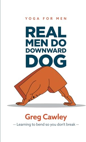 Real Men do Downward Dog: Yoga for Men - Learning to bend so you don't break