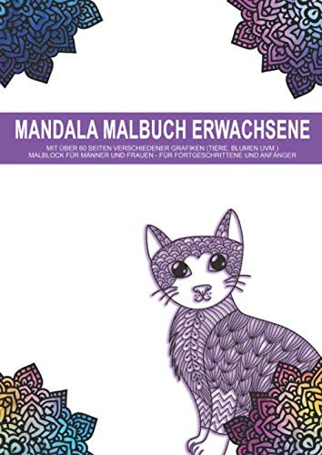 Mandala Malbuch Erwachsene - Mit über 60 Seiten verschiedener Grafiken (Tiere, Blumen uvm.) - Malblock für Männer und Frauen - Für Fortgeschrittene ... und Entspannung im schönen A4 Format