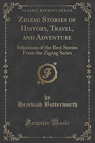 Zigzag Stories of History, Travel, and Adventure: Selections of the Best Stories from the Zigzag Series (Classic Reprint)