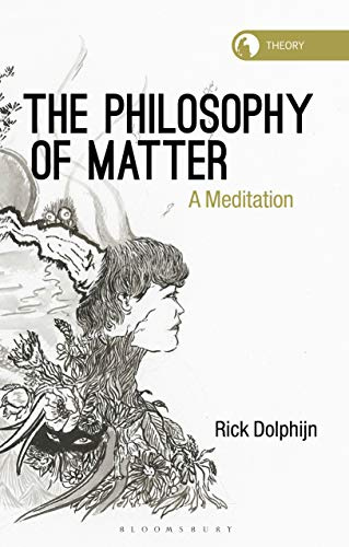 Philosophy of Matter, The: A Meditation (Theory in the New Humanities)