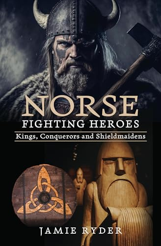 Norse Fighting Heroes: Kings, Conquerors and Shieldmaidens