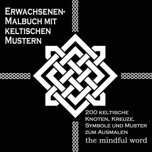 Erwachsenen-Malbuch mit keltischen Mustern: 200 Keltische Knoten, Kreuze, Symbole: 200 keltische Knoten, Kreuze, Symbole und Muster zum Ausmalen (Kunsttherapie Malbuch-Serie, Band 3)
