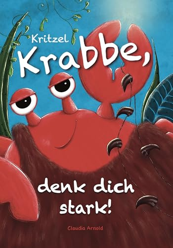 Kritzel Krabbe, denk dich stark!: Ein Kinderbuch über die Kraft der Gedanken, innere Stärke und ein gesundes Selbstbewusstsein (Kritzelkrafttiere)