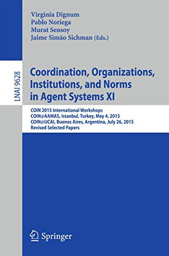 Coordination, Organizations, Institutions, and Norms in Agent Systems XI: COIN 2015 International Workshops, COIN@AAMAS, Istanbul, Turkey, May 4, ... (Lecture Notes in Computer Science, 9628)