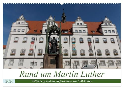 Rund um Martin Luther (Wandkalender 2026 DIN A2 quer), CALVENDO Monatskalender: Ein Spaziergang durch Wittenberg auf Luthers Spuren (CALVENDO Orte)