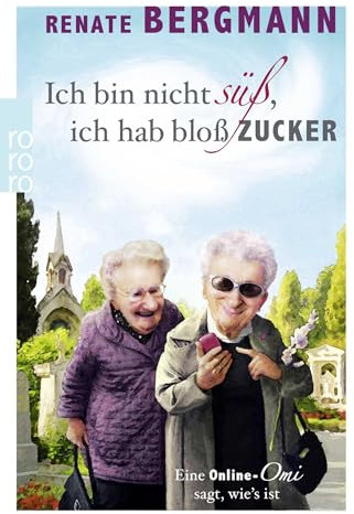 Ich bin nicht süß, ich hab bloß Zucker: Eine Online-Omi sagt, wie's ist (Die Online-Omi, Band 1)
