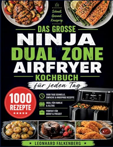 Das große Ninja Dual Zone Airfryer Kochbuch für jeden Tag: 1000 Tage gesunde, einfache & knusprige Rezepte - ideal für Familie & Beruf