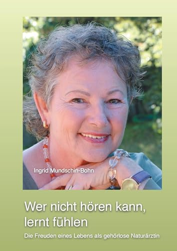 Wer nicht hören kann, lernt fühlen: Die Freuden eines Lebens als gehörlose Naturärztin