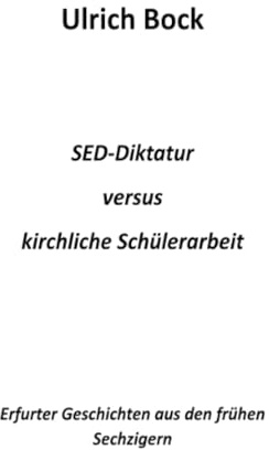 SED-Diktatur versus kirchliche Schülerarbeit: Erfurter Geschichten aus den frühen Sechzigern