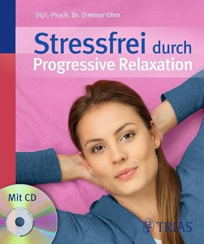 Stressfrei durch Progressive Relaxation: Mehr Gelassenheit durch Tiefmuskel-Entspannung nach Jacobson