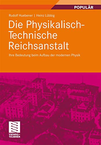 Die Physikalisch-Technische Reichsanstalt: Ihre Bedeutung beim Aufbau der modernen Physik