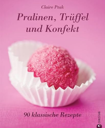Pralinen, Trüffel und Konfekt: 90 klassische Rezepte.