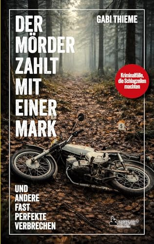 Der Mörder zahlt mit einer Mark ... und andere fast perfekte Verbrechen: True Crime: Verbrechen, die Schlagzeilen machten: Kriminalfälle, die Schlagzeilen machten - True Crime